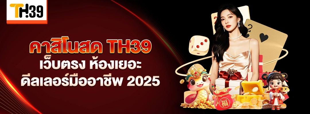 คาสิโนสด TH39 เว็บตรง ห้องเยอะ ดีลเลอร์มืออาชีพ 2025 1