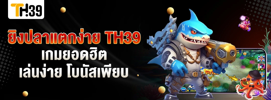ยิงปลาแตกง่าย TH39 เกมยอดฮิต เล่นง่าย โบนัสเพียบ 2