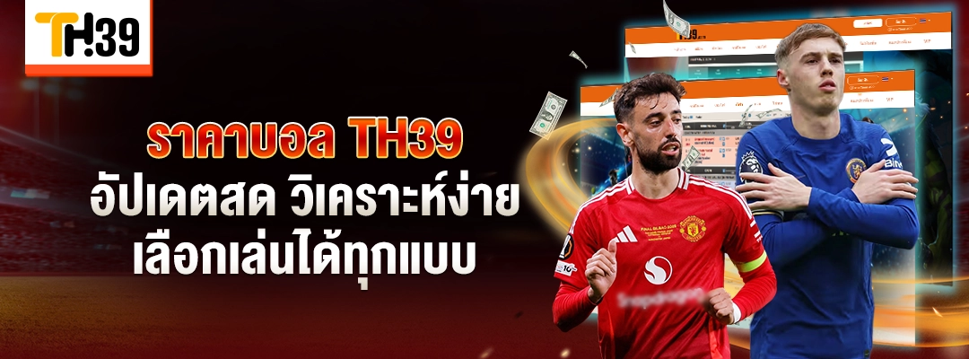ราคาบอล TH39 อัปเดตสด วิเคราะห์ง่าย เลือกเล่นได้ทุกแบบ 1